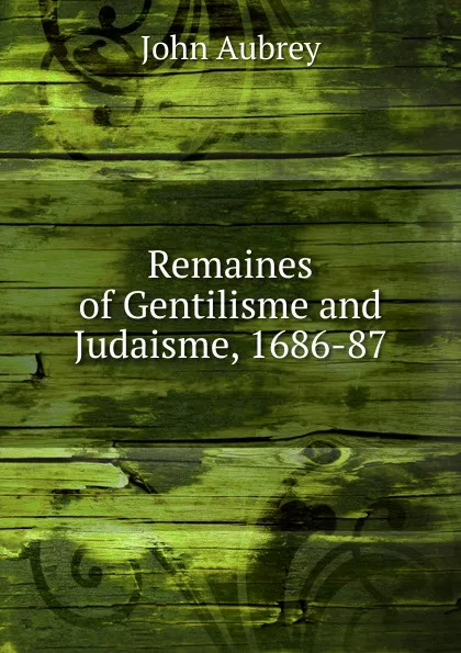 Обложка книги Remaines of Gentilisme and Judaisme, 1686-87, John Aubrey