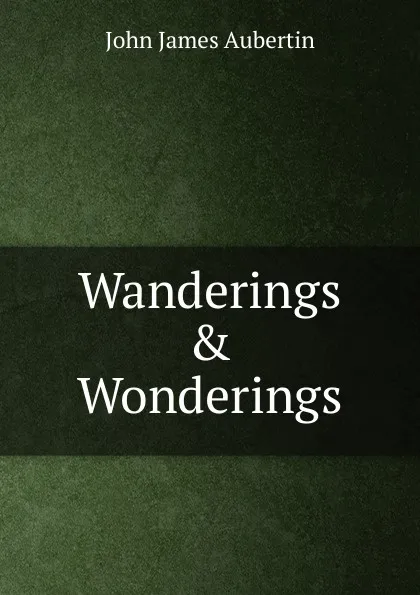 Обложка книги Wanderings . Wonderings, John James Aubertin