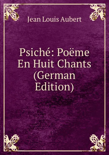 Обложка книги Psiche: Poeme En Huit Chants (German Edition), Jean Louis Aubert