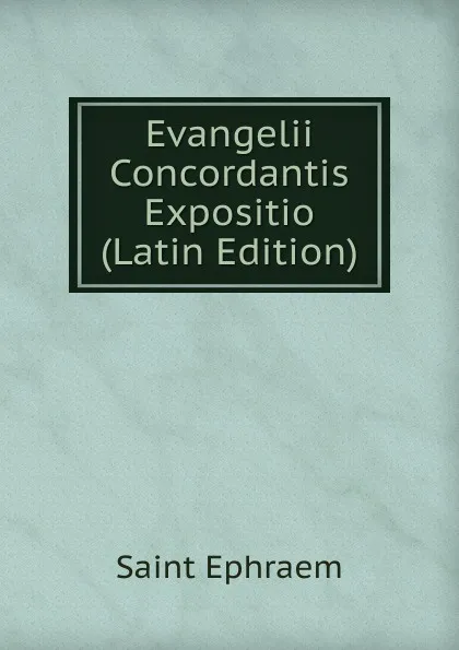 Обложка книги Evangelii Concordantis Expositio (Latin Edition), Saint Ephraem