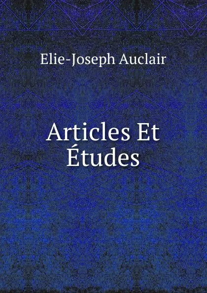 Обложка книги Articles Et Etudes, Elie-Joseph Auclair