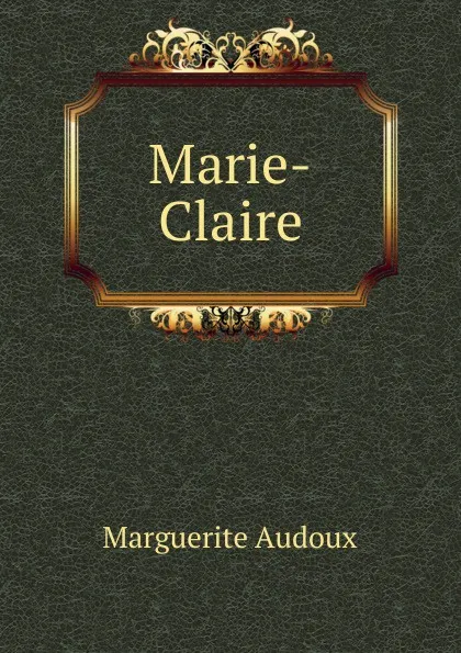 Обложка книги Marie-Claire, Marguerite Audoux