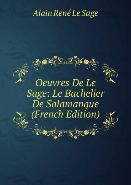Обложка книги Oeuvres De Le Sage: Le Bachelier De Salamanque (French Edition), Alain René le Sage