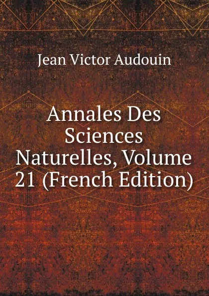 Обложка книги Annales Des Sciences Naturelles, Volume 21 (French Edition), Jean Victor Audouin