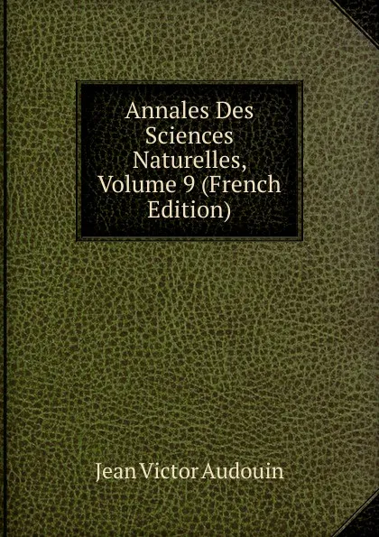 Обложка книги Annales Des Sciences Naturelles, Volume 9 (French Edition), Jean Victor Audouin