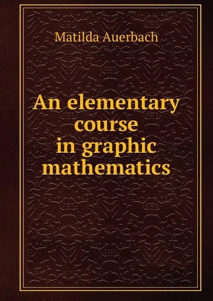 Обложка книги An elementary course in graphic mathematics, Matilda Auerbach