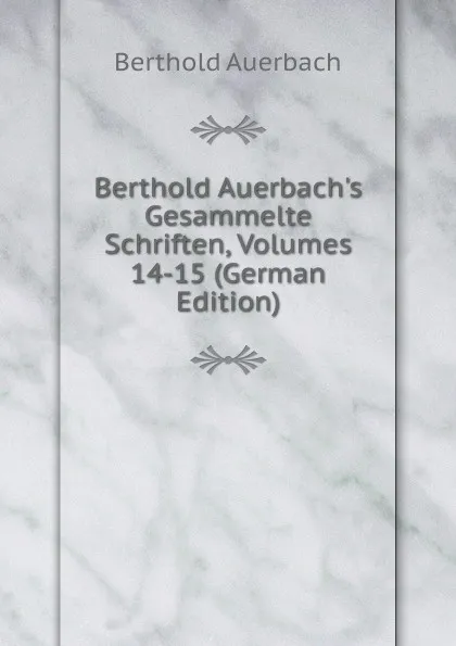 Обложка книги Berthold Auerbach.s Gesammelte Schriften, Volumes 14-15 (German Edition), Berthold Auerbach