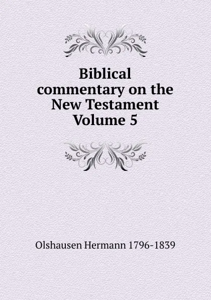 Обложка книги Biblical commentary on the New Testament Volume 5, Olshausen Hermann 1796-1839