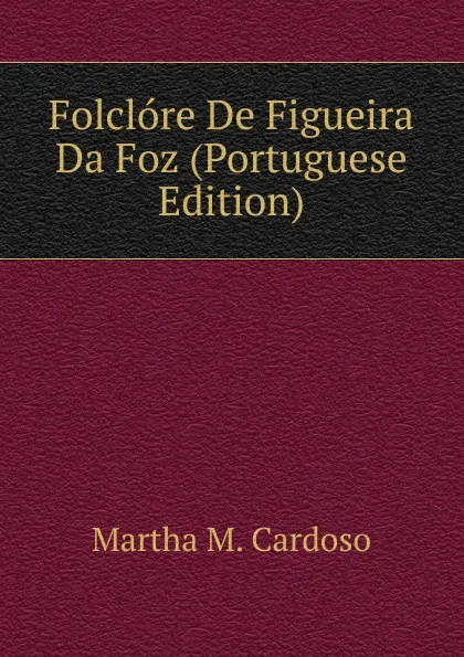 Обложка книги Folclore De Figueira Da Foz (Portuguese Edition), Martha M. Cardoso