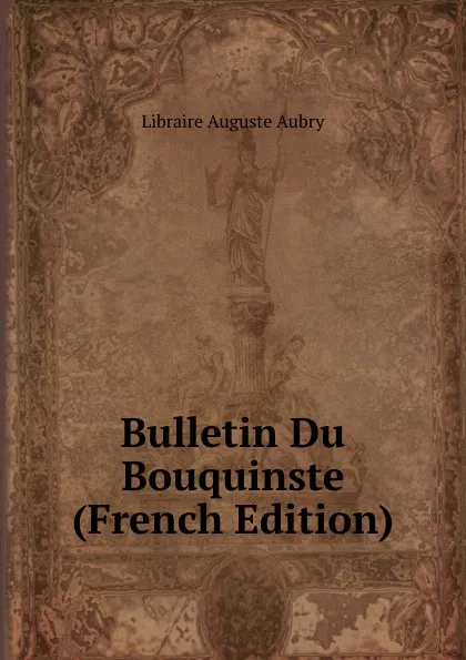 Обложка книги Bulletin Du Bouquinste (French Edition), Libraire Auguste Aubry