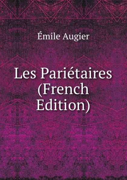 Обложка книги Les Parietaires (French Edition), Emile Augier