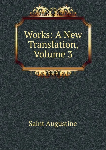 Обложка книги Works: A New Translation, Volume 3, Saint Augustine