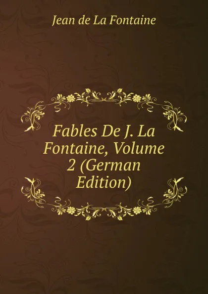 Обложка книги Fables De J. La Fontaine, Volume 2 (German Edition), Jean de La Fontaine