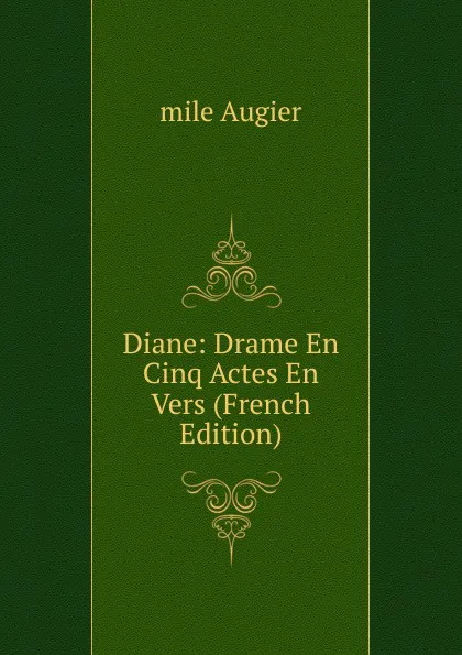 Обложка книги Diane: Drame En Cinq Actes En Vers (French Edition), mile Augier