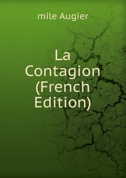 Обложка книги La Contagion (French Edition), mile Augier