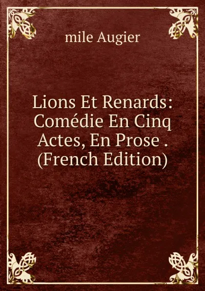 Обложка книги Lions Et Renards: Comedie En Cinq Actes, En Prose . (French Edition), mile Augier