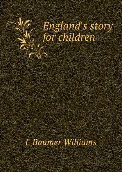 Обложка книги England.s story for children, E Baumer Williams