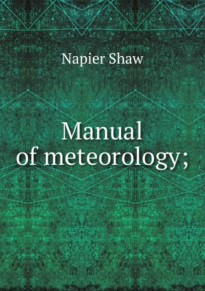Обложка книги Manual of meteorology;, Napier Shaw