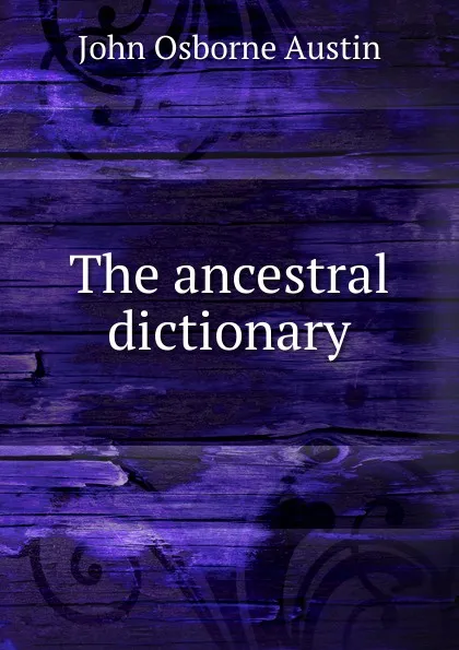 Обложка книги The ancestral dictionary, John Osborne Austin