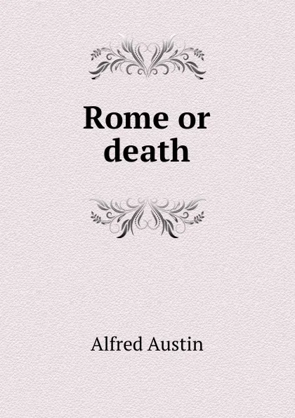 Обложка книги Rome or death, Alfred Austin