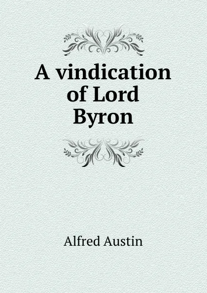 Обложка книги A vindication of Lord Byron, Alfred Austin