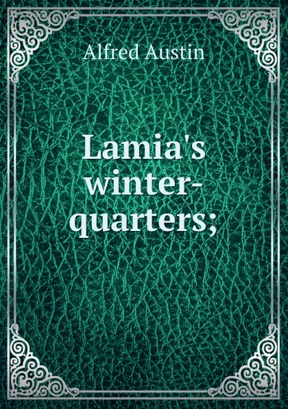 Обложка книги Lamia.s winter-quarters;, Alfred Austin