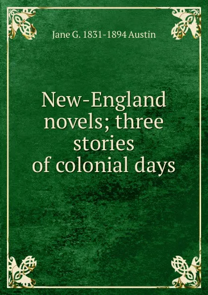 Обложка книги New-England novels; three stories of colonial days, Jane G. 1831-1894 Austin