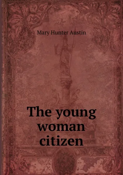 Обложка книги The young woman citizen, Austin Mary Hunter