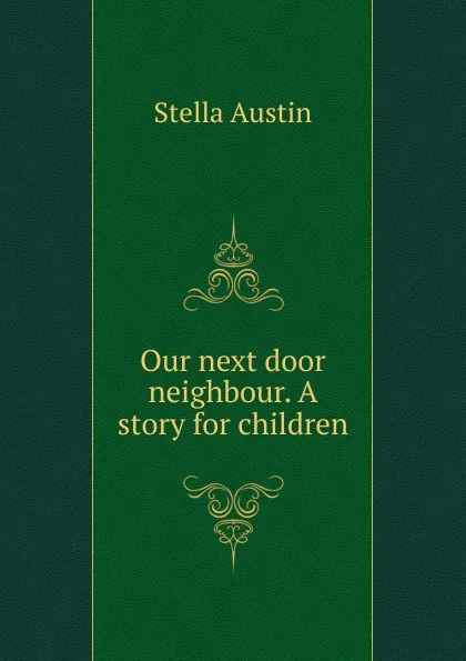 Обложка книги Our next door neighbour. A story for children, Stella Austin