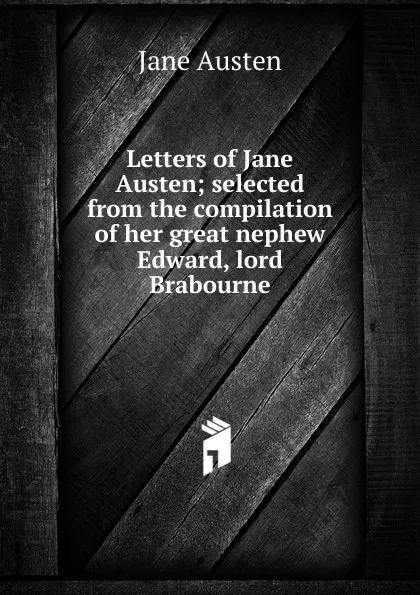 Обложка книги Letters of Jane Austen; selected from the compilation of her great nephew Edward, lord Brabourne, Jane Austen