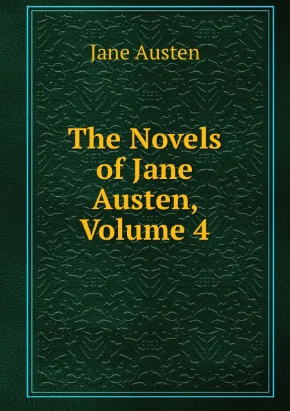 Обложка книги The Novels of Jane Austen, Volume 4, Jane Austen