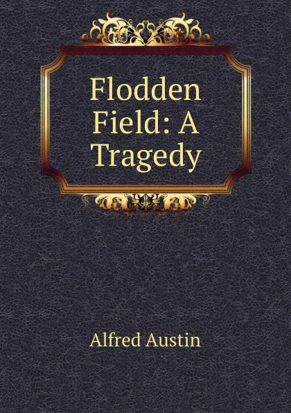 Обложка книги Flodden Field: A Tragedy, Alfred Austin