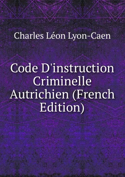 Обложка книги Code D.instruction Criminelle Autrichien (French Edition), Charles Léon Lyon-Caen