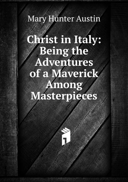 Обложка книги Christ in Italy: Being the Adventures of a Maverick Among Masterpieces, Austin Mary Hunter