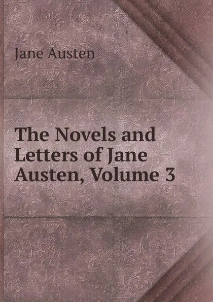 Обложка книги The Novels and Letters of Jane Austen, Volume 3, Jane Austen