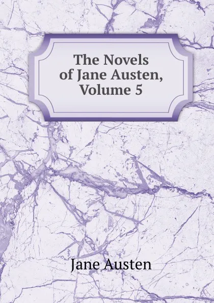 Обложка книги The Novels of Jane Austen, Volume 5, Jane Austen