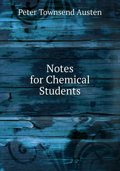 Обложка книги Notes for Chemical Students, Peter Townsend Austen