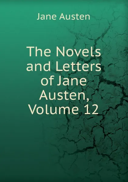 Обложка книги The Novels and Letters of Jane Austen, Volume 12, Jane Austen