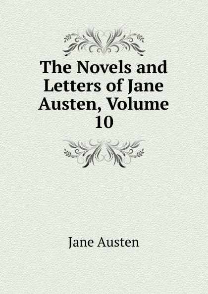 Обложка книги The Novels and Letters of Jane Austen, Volume 10, Jane Austen