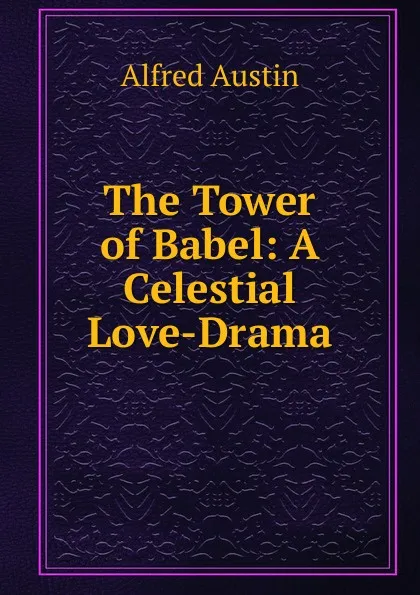 Обложка книги The Tower of Babel: A Celestial Love-Drama, Alfred Austin