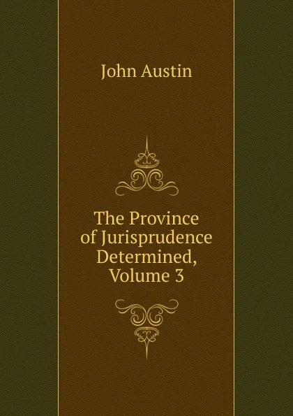 Обложка книги The Province of Jurisprudence Determined, Volume 3, John Austin