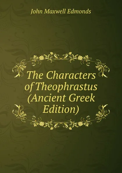 Обложка книги The Characters of Theophrastus (Ancient Greek Edition), John Maxwell Edmonds