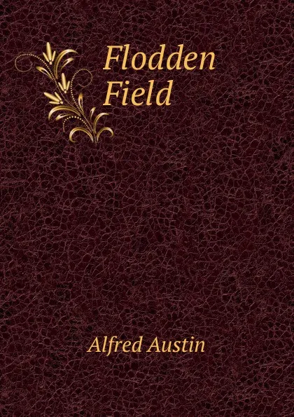 Обложка книги Flodden Field, Alfred Austin