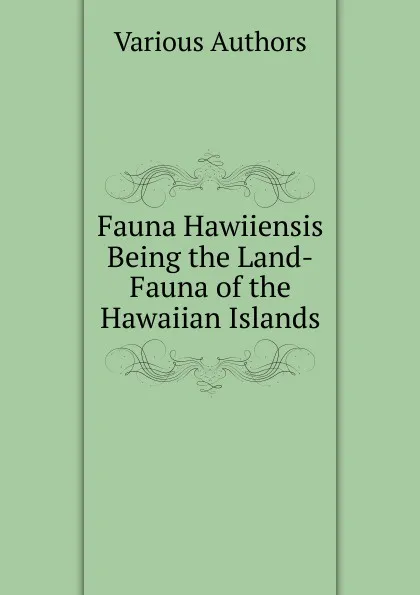 Обложка книги Fauna Hawiiensis Being the Land-Fauna of the Hawaiian Islands, Various Authors