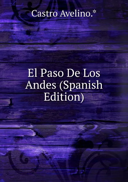 Обложка книги El Paso De Los Andes (Spanish Edition), Castro Avelino.*