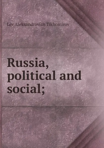 Обложка книги Russia, political and social;, Lev Aleksandrovich Tikhomirov