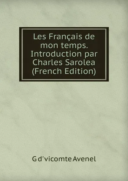 Обложка книги Les Francais de mon temps. Introduction par Charles Sarolea (French Edition), G d' vicomte Avenel