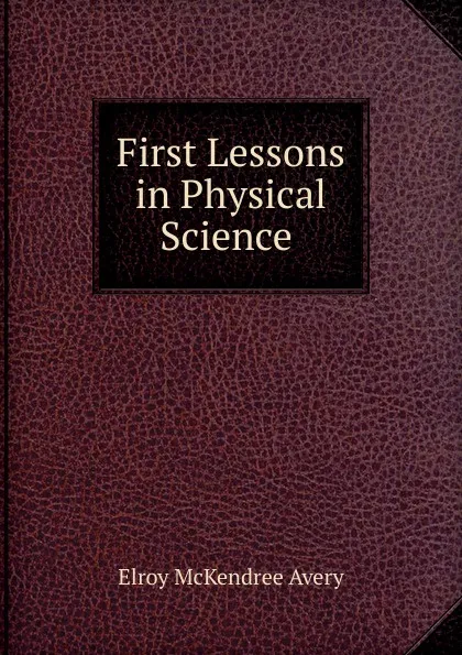 Обложка книги First Lessons in Physical Science ., Elroy McKendree Avery