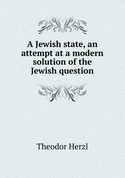 Обложка книги A Jewish state, an attempt at a modern solution of the Jewish question, Theodor Herzl