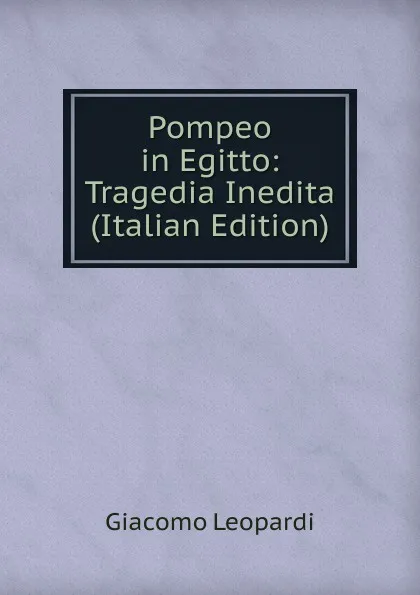 Обложка книги Pompeo in Egitto: Tragedia Inedita (Italian Edition), G. Leopardi